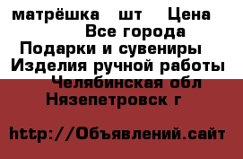 матрёшка 7 шт. › Цена ­ 350 - Все города Подарки и сувениры » Изделия ручной работы   . Челябинская обл.,Нязепетровск г.